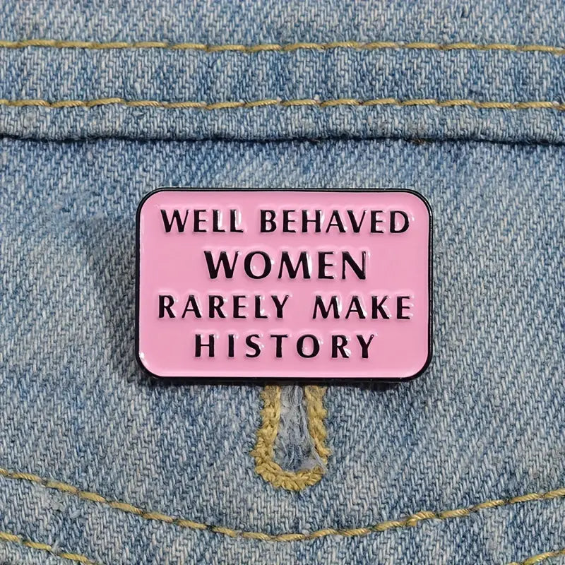 Well Behaved Women Rarely Make History Enamel Pin Brooch Feminist