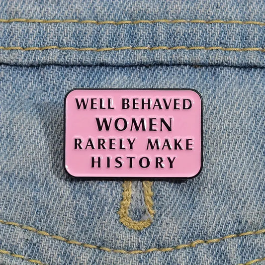 Well Behaved Women Rarely Make History Enamel Pin Brooch Feminist